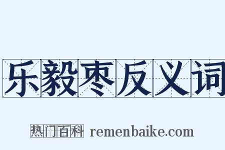 乐毅枣反义词是什么意思的图片